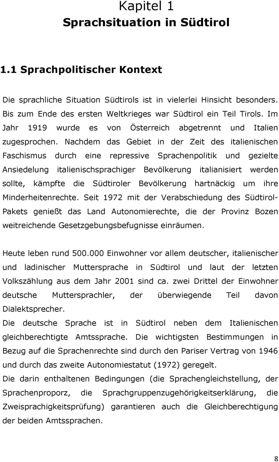 Nachdem das Gebiet in der Zeit des italienischen Faschismus durch eine repressive Sprachenpolitik und gezielte Ansiedelung italienischsprachiger Bevölkerung italianisiert werden sollte, kämpfte die