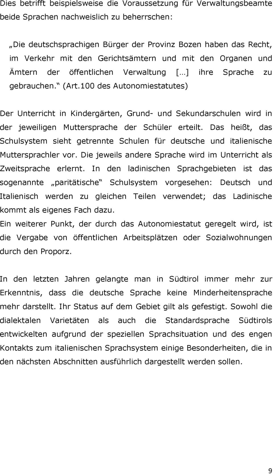 100 des Autonomiestatutes) Der Unterricht in Kindergärten, Grund- und Sekundarschulen wird in der jeweiligen Muttersprache der Schüler erteilt.