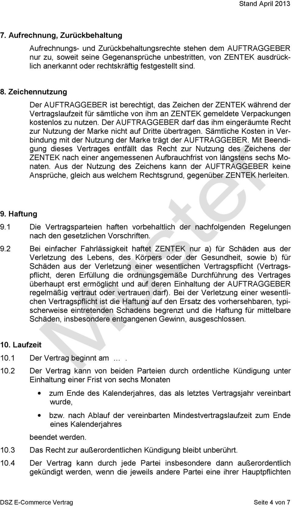 Der AUFTRAGGEBER darf das ihm eingeräumte Recht zur Nutzung der Marke nicht auf Dritte übertragen. Sämtliche Kosten in Verbindung mit der Nutzung der Marke trägt der AUFTRAGGEBER.