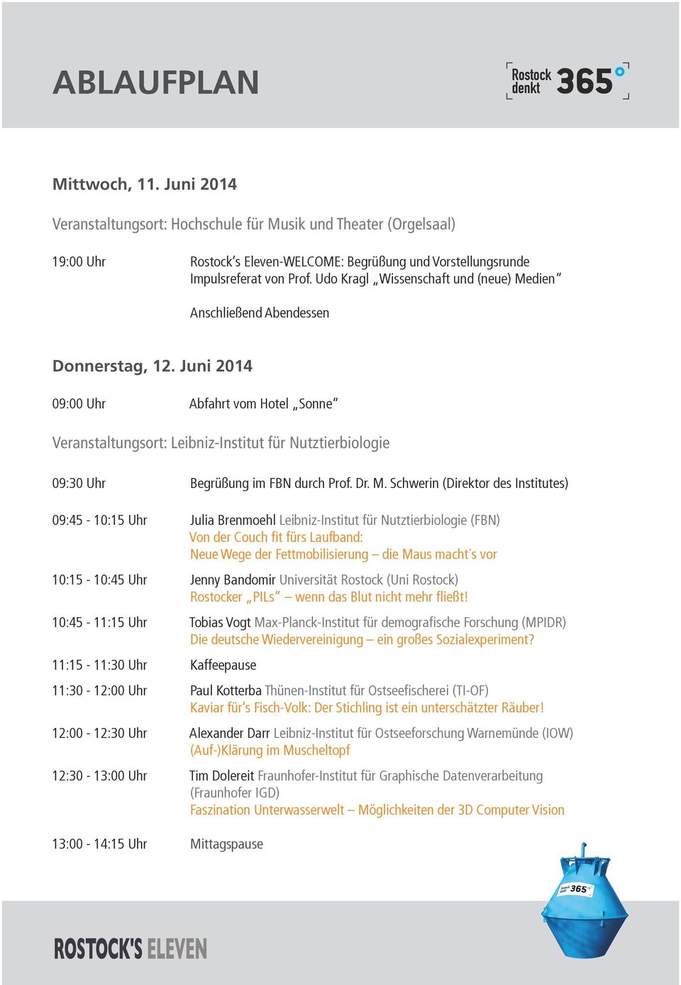 Juni 2014 09:00 Uhr Abfahrt vom Hotel Sonne Veranstaltungsort: Leibniz-Institut für Nutztierbiologie 09:30 Uhr Begrüßung im FBN durch Prof. Dr. M.