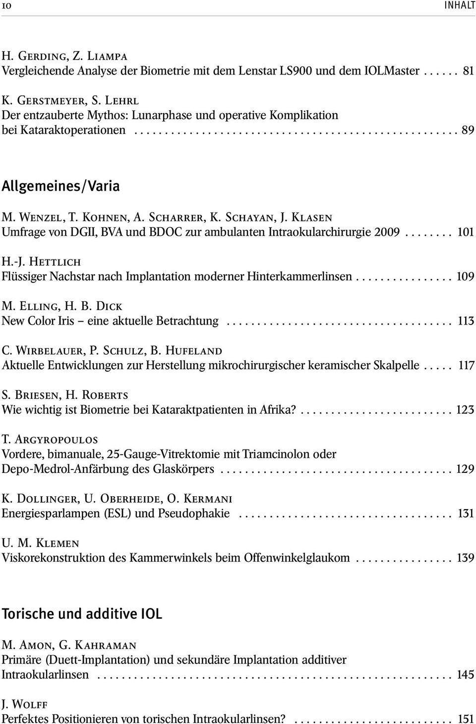 Scharrer, K. Schayan, J. Klasen Umfrage von DGII, BVA und BDOC zur ambulanten Intraokularchirurgie 2009........ 101 H.-J. Hettlich Flüssiger Nachstar nach Implantation moderner Hinterkammerlinsen.