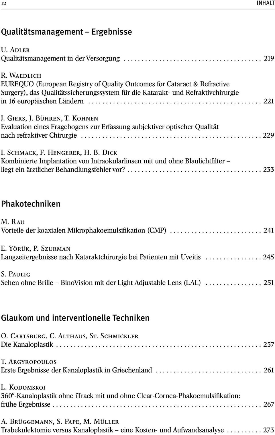 Giers, J. Bühren, T. Kohnen Evaluation eines Fragebogens zur Erfassung subjektiver optischer Qualität nach refraktiver Chirurgie................................................... 229 I. Schmack, F.