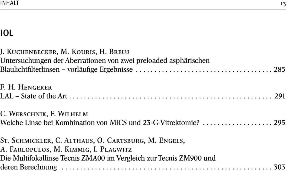 Wilhelm Welche Linse bei Kombination von MICS und 23-G-Vitrektomie?................... 295 St. Schmickler, C. Althaus, O. Cartsburg, M. Engels, A.