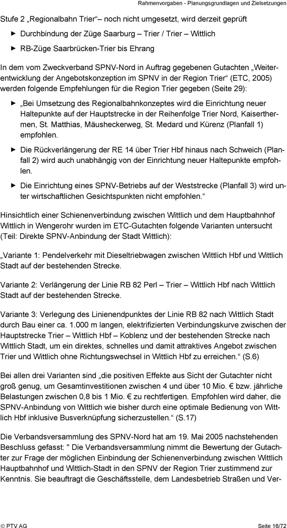Empfehlungen für die Region Trier gegeben (Seite 29): Bei Umsetzung des Regionalbahnkonzeptes wird die Einrichtung neuer Haltepunkte auf der Hauptstrecke in der Reihenfolge Trier Nord, Kaiserthermen,
