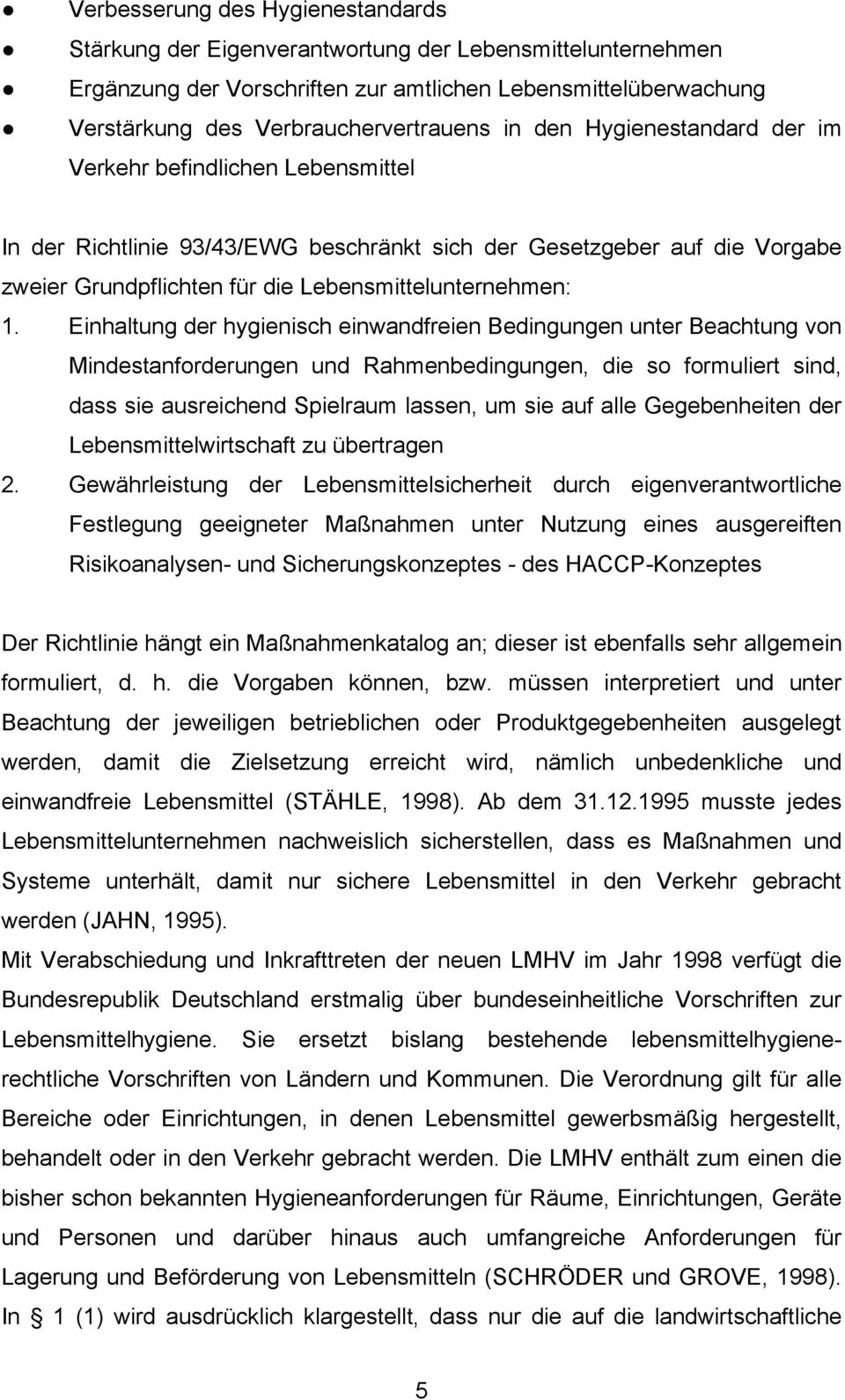 Einhaltung der hygienisch einwandfreien Bedingungen unter Beachtung von Mindestanforderungen und Rahmenbedingungen, die so formuliert sind, dass sie ausreichend Spielraum lassen, um sie auf alle