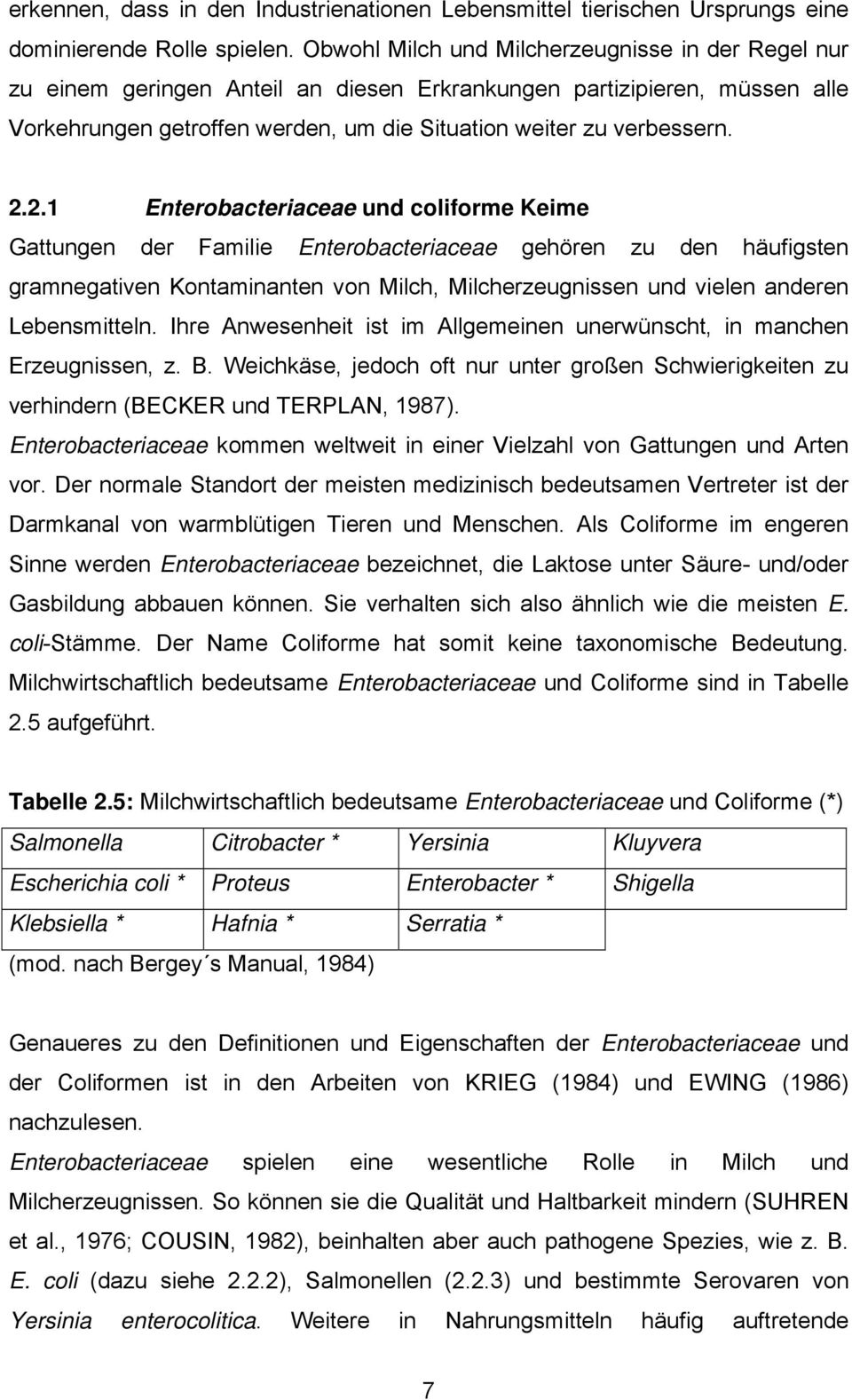 2.1 Enterobacteriaceae und coliforme Keime Gattungen der Familie Enterobacteriaceae gehören zu den häufigsten gramnegativen Kontaminanten von Milch, Milcherzeugnissen und vielen anderen Lebensmitteln.