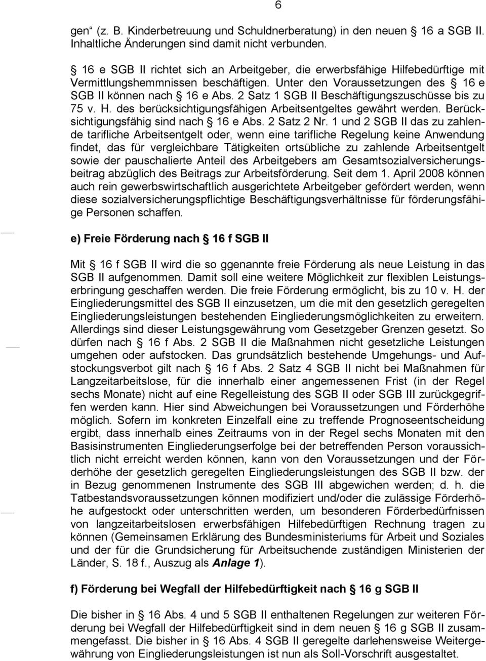 2 Satz 1 SGB II Beschäftigungszuschüsse bis zu 75 v. H. des berücksichtigungsfähigen Arbeitsentgeltes gewährt werden. Berücksichtigungsfähig sind nach 16 e Abs. 2 Satz 2 Nr.