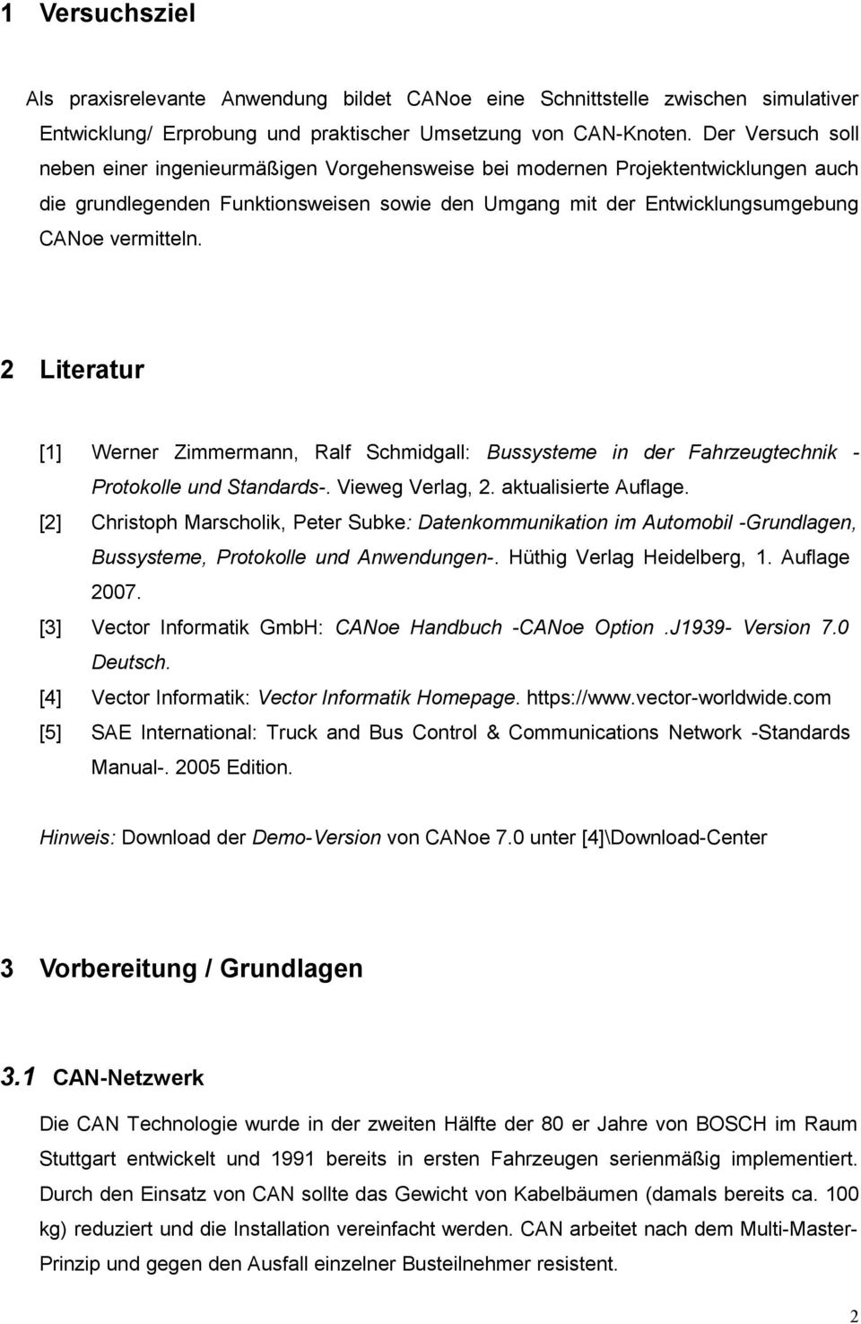 2 Literatur [1] Werner Zimmermann, Ralf Schmidgall: Bussysteme in der Fahrzeugtechnik - Protokolle und Standards-. Vieweg Verlag, 2. aktualisierte Auflage.