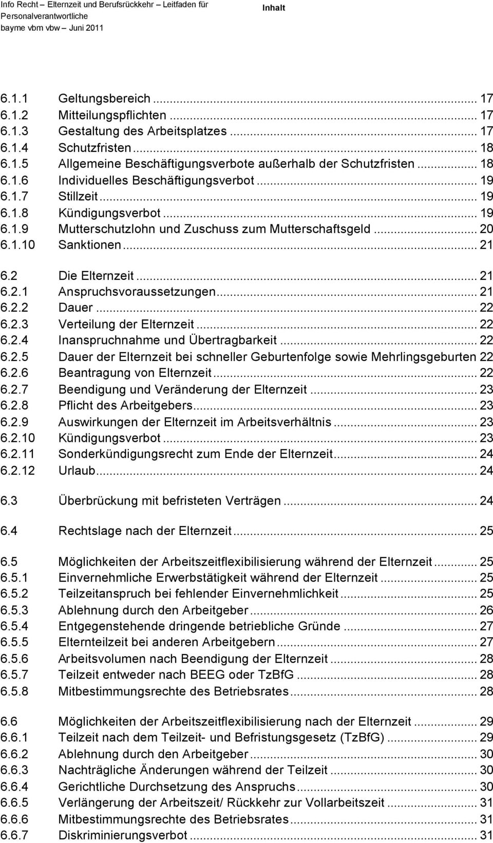 2 Die Elternzeit... 21 6.2.1 Anspruchsvoraussetzungen... 21 6.2.2 Dauer... 22 6.2.3 Verteilung der Elternzeit... 22 6.2.4 Inanspruchnahme und Übertragbarkeit... 22 6.2.5 Dauer der Elternzeit bei schneller Geburtenfolge sowie Mehrlingsgeburten 22 6.