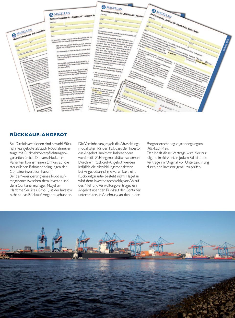 Bei der Vereinbarung eines Rückkauf- Angebotes zwischen dem Investor und dem Containermanager, Magellan Maritime Services GmbH, ist der Investor nicht an das Rückkauf-Angebot gebunden.
