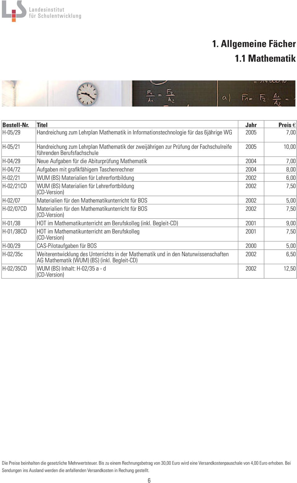 Fachschulreife 2005 10,00 führenden Berufsfachschule H-04/29 Neue Aufgaben für die Abiturprüfung Mathematik 2004 7,00 H-04/72 Aufgaben mit grafi kfähigem Taschenrechner 2004 8,00 H-02/21 WUM (BS)