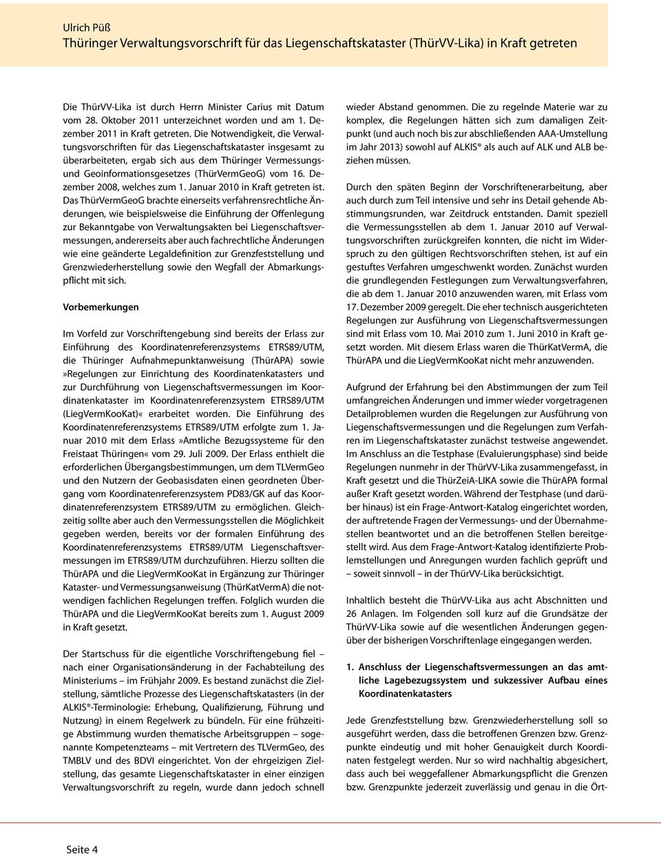 Die Notwendigkeit, die Verwaltungsvorschriften für das Liegenschaftskataster insgesamt zu überarbeiteten, ergab sich aus dem Thüringer Vermessungsund Geoinformationsgesetzes (ThürVermGeoG) vom 16.