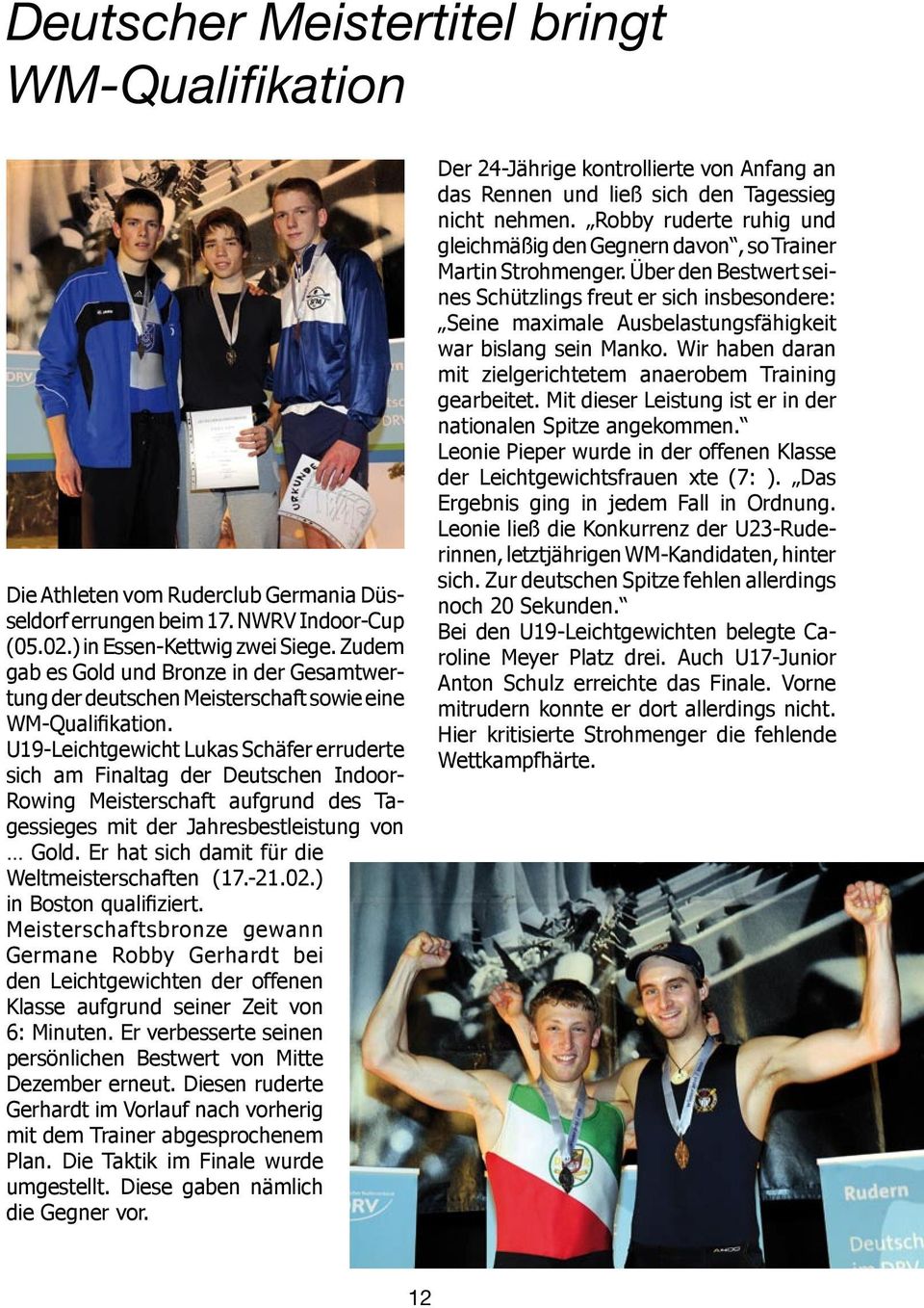 U19-Leichtgewicht Lukas Schäfer erruderte sich am Finaltag der Deutschen Indoor- Rowing Meisterschaft aufgrund des Tagessieges mit der Jahresbestleistung von Gold.