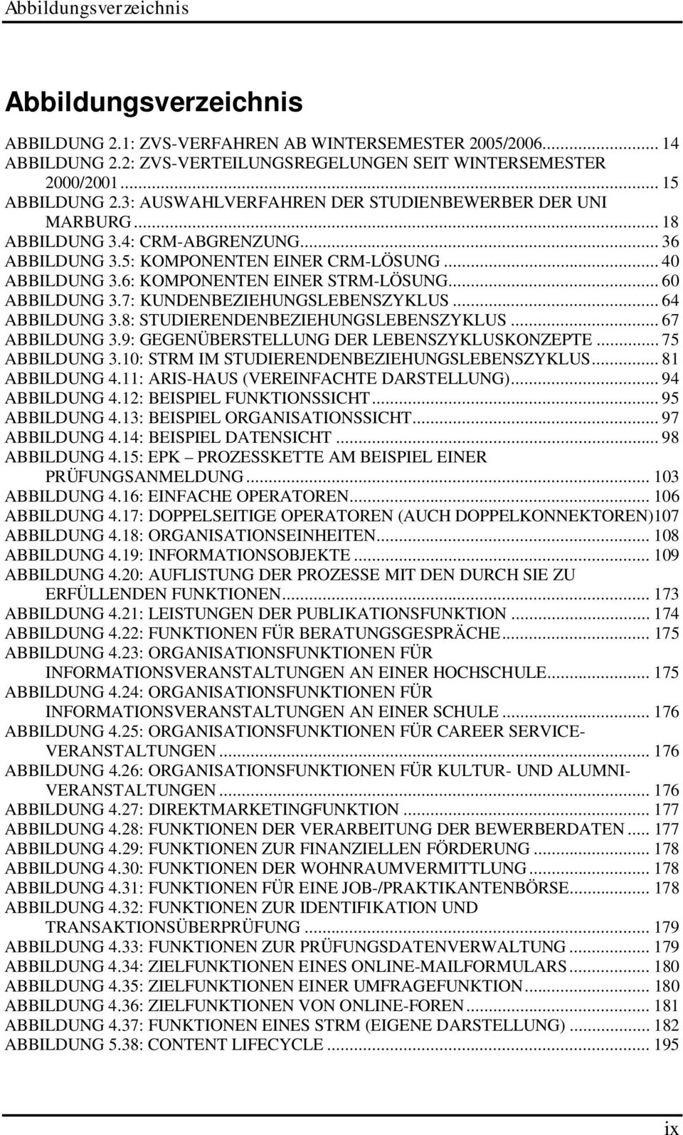 .. 60 ABBILDUNG 3.7: KUNDENBEZIEHUNGSLEBENSZYKLUS... 64 ABBILDUNG 3.8: STUDIERENDENBEZIEHUNGSLEBENSZYKLUS... 67 ABBILDUNG 3.9: GEGENÜBERSTELLUNG DER LEBENSZYKLUSKONZEPTE... 75 ABBILDUNG 3.