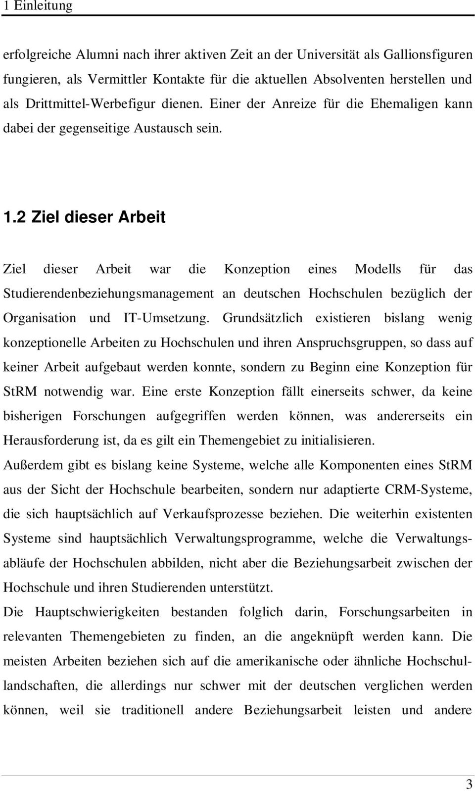 2 Ziel dieser Arbeit Ziel dieser Arbeit war die Konzeption eines Modells für das Studierendenbeziehungsmanagement an deutschen Hochschulen bezüglich der Organisation und IT-Umsetzung.