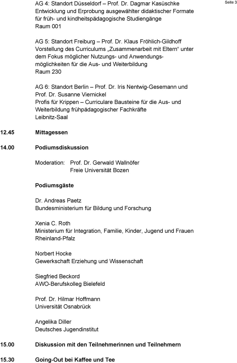 Klaus Fröhlich-Gildhoff Vorstellung des Curriculums Zusammenarbeit mit Eltern unter dem Fokus möglicher Nutzungs- und Anwendungsmöglichkeiten für die Aus- und Weiterbildung Raum 230 AG 6: Standort