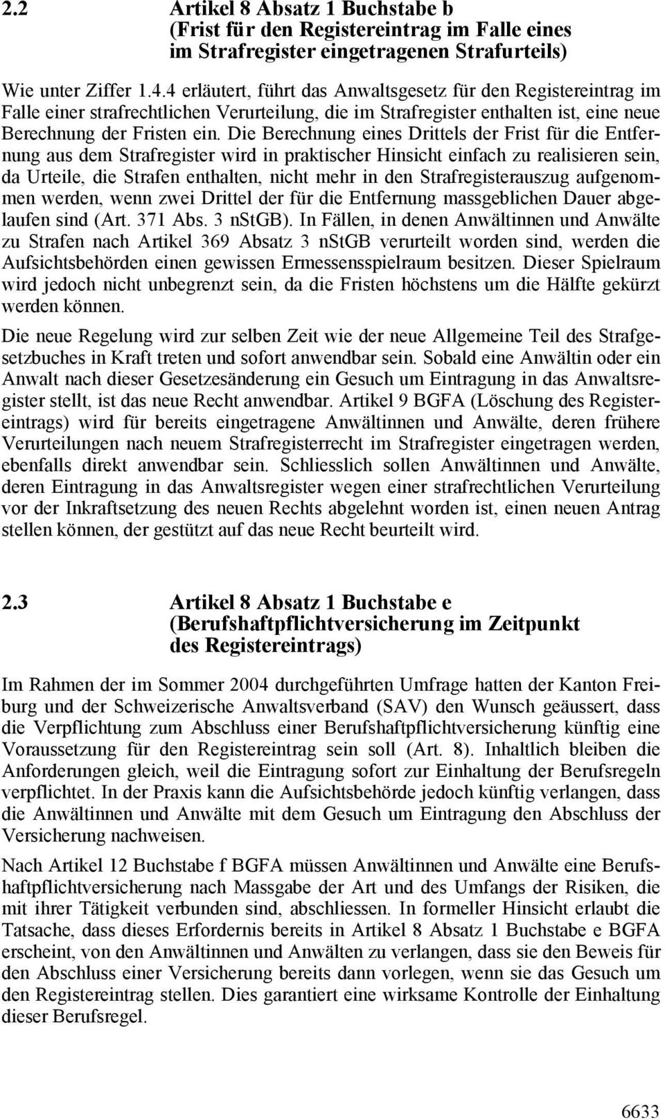 Die Berechnung eines Drittels der Frist für die Entfernung aus dem Strafregister wird in praktischer Hinsicht einfach zu realisieren sein, da Urteile, die Strafen enthalten, nicht mehr in den