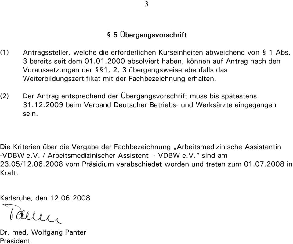 (2) Der Antrag entsprechend der Übergangsvorschrift muss bis spätestens 31.12.2009 beim Verband Deutscher Betriebs- und Werksärzte eingegangen sein.