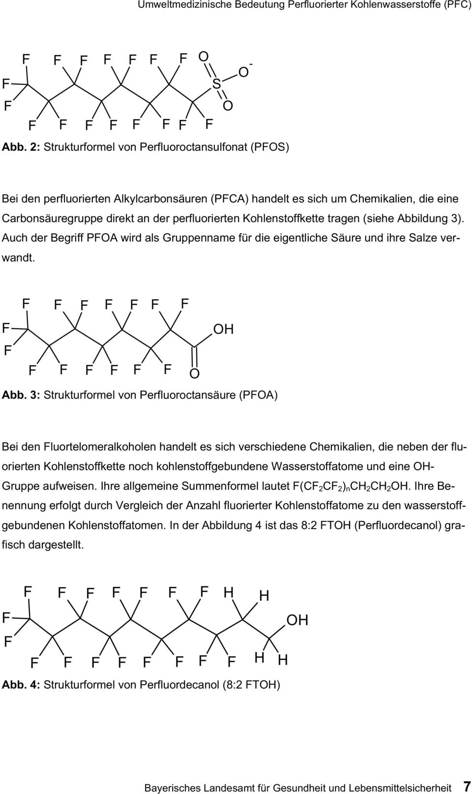 Kohlenstoffkette tragen (siehe Abbildung 3). Auch der Begriff PFOA wird als Gruppenname für die eigentliche Säure und ihre Salze verwandt. F F F F F F F F OH F F F F F F F O Abb.