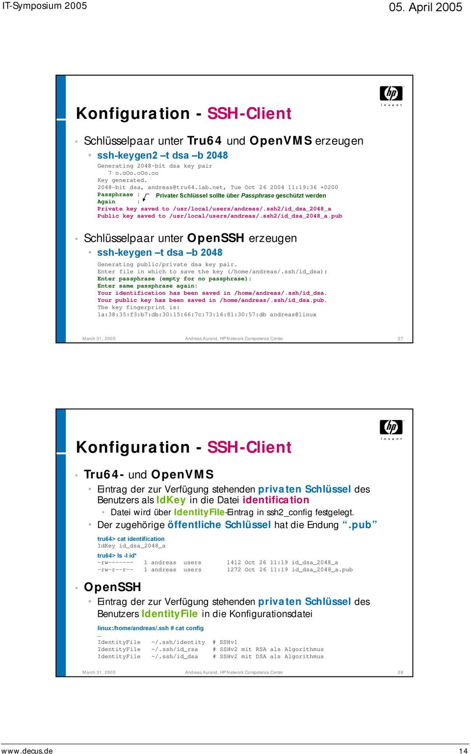 ssh2/id_dsa_2048_a Public key saved to /usr/local/users/andreas/.ssh2/id_dsa_2048_a.pub Schlüsselpaar unter OpenSSH erzeugen ssh-keygen t dsa b 2048 Generating public/private dsa key pair.