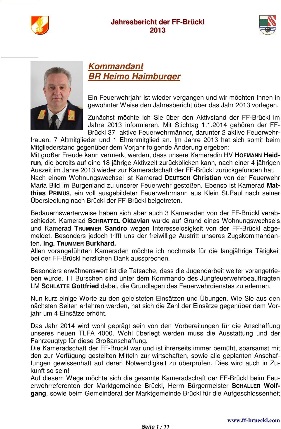 1.2014 gehören der FF- Brückl 37 aktive Feuerwehrmänner, darunter 2 aktive Feuerwehrfrauen, 7 Altmitglieder und 1 Ehrenmitglied an.
