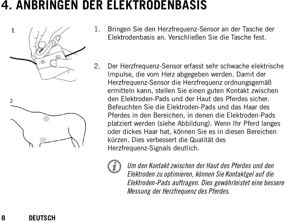 Damit der Herzfrequenz-Sensor die Herzfrequenz ordnungsgemäß ermitteln kann, stellen Sie einen guten Kontakt zwischen den Elektroden-Pads und der Haut des Pferdes sicher.