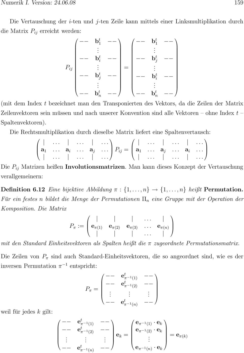 Rechtsmultiplikation durch dieselbe Matrix liefert eine Spaltenvertausch: a a i a j P ij = a a j a i Die P ij Matrizen heißen Involutionsmatrizen Man kann dieses Konzept der Vertauschung