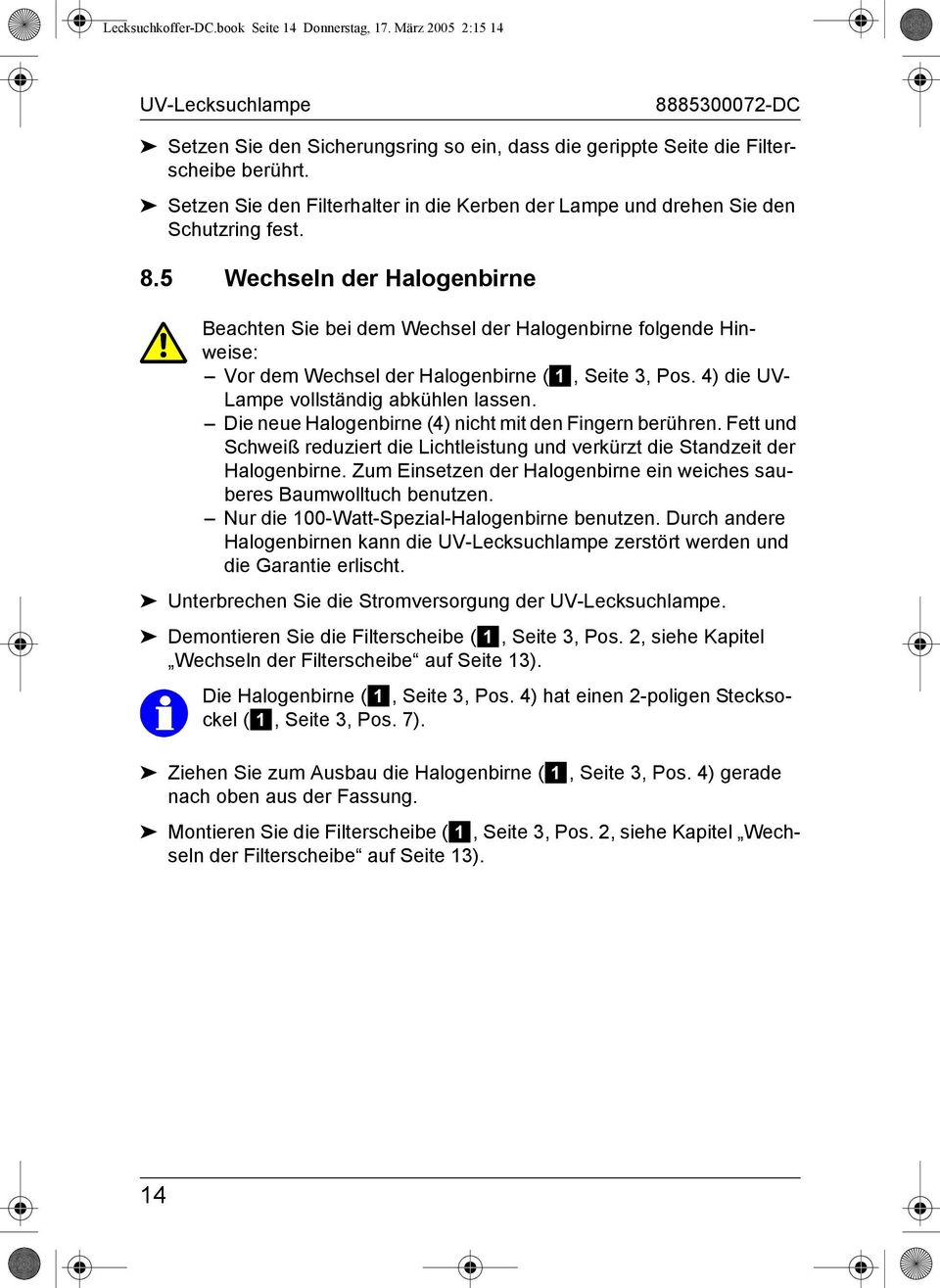 5 Wechseln der Halogenbirne Beachten Sie bei dem Wechsel der Halogenbirne folgende Hinweise: Vor dem Wechsel der Halogenbirne (1, Seite 3, Pos. 4) die UV- Lampe vollständig abkühlen lassen.