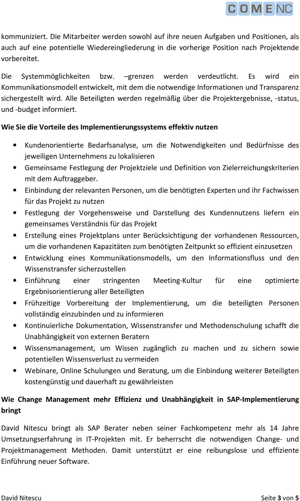 Alle Beteiligten werden regelmäßig über die Projektergebnisse, -status, und -budget informiert.