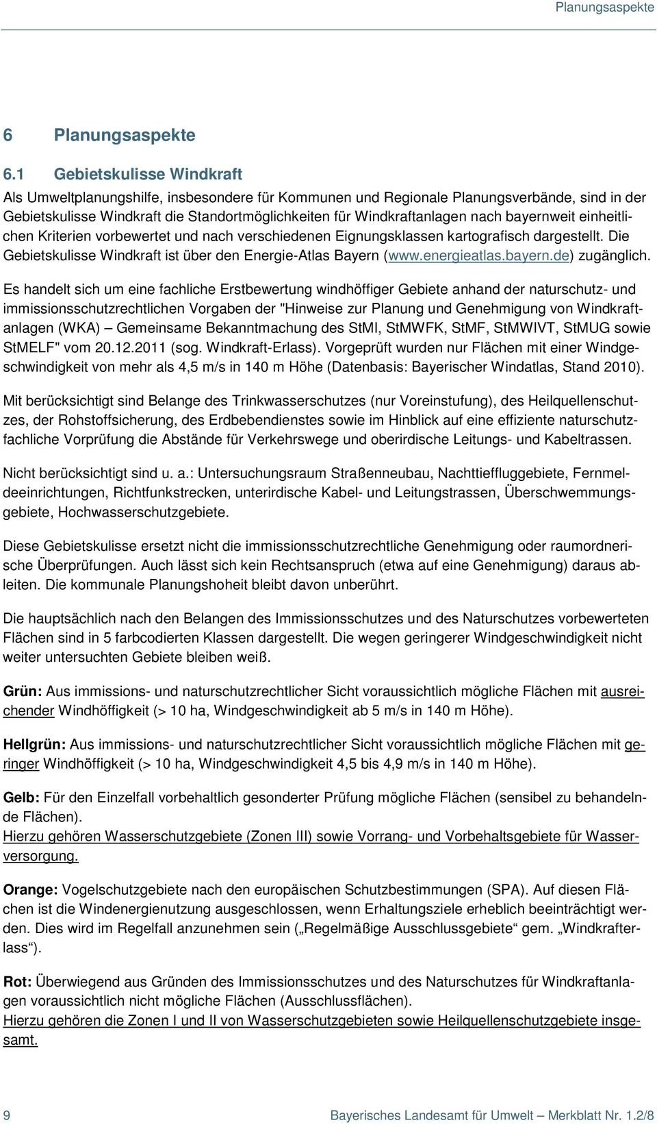 bayernweit einheitlichen Kriterien vorbewertet und nach verschiedenen Eignungsklassen kartografisch dargestellt. Die Gebietskulisse Windkraft ist über den Energie-Atlas Bayern (www.energieatlas.