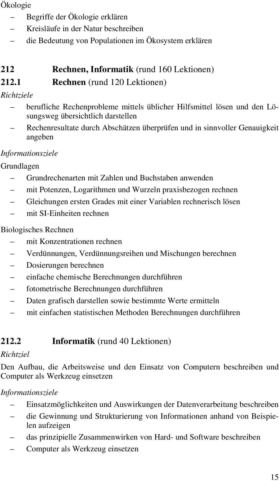 sinnvoller Genauigkeit angeben Informationsziele Grundlagen Grundrechenarten mit Zahlen und Buchstaben anwenden mit Potenzen, Logarithmen und Wurzeln praxisbezogen rechnen Gleichungen ersten Grades