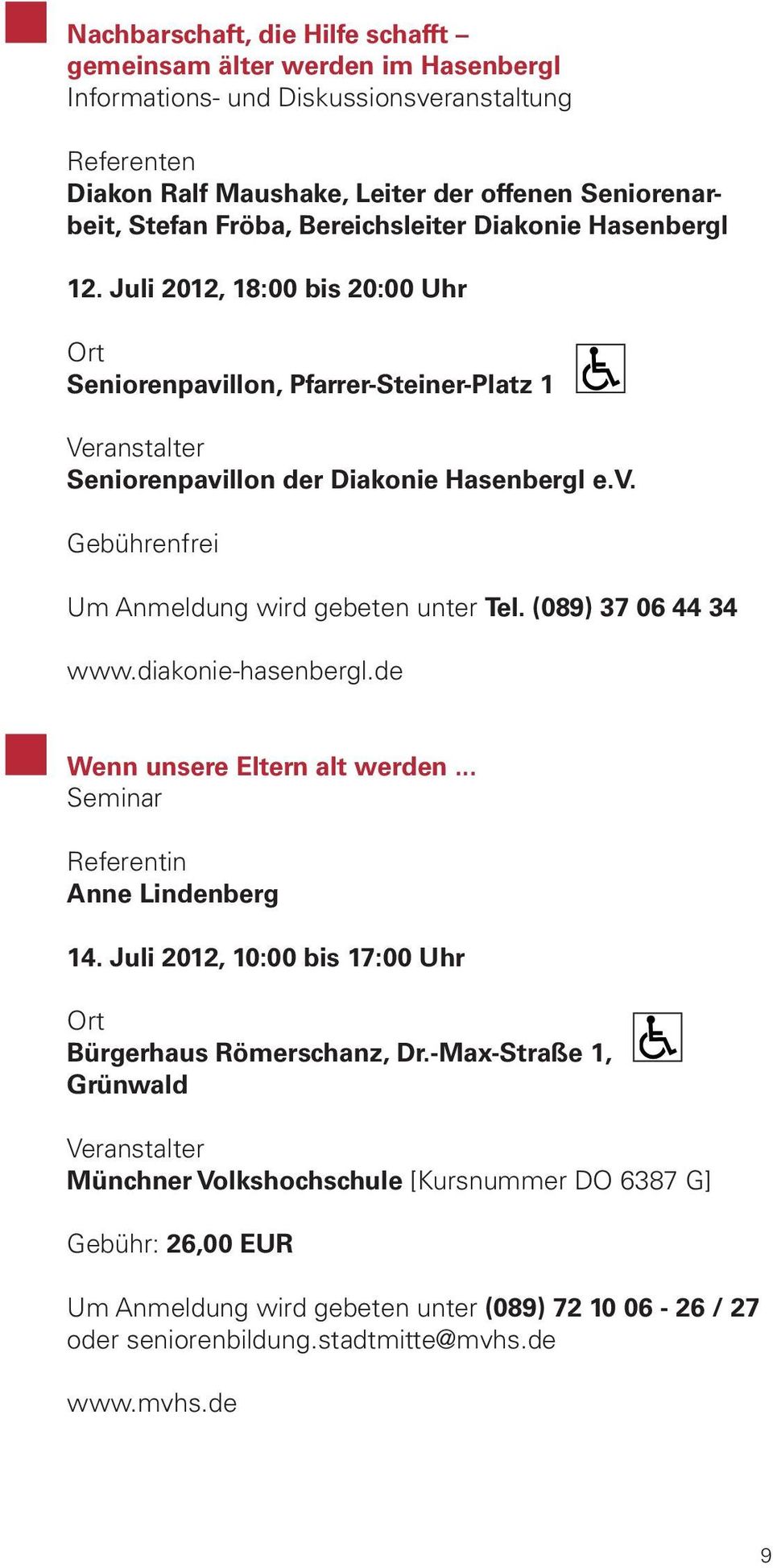 (089) 37 06 44 34 www.diakonie-hasenbergl.de Wenn unsere Eltern alt werden... Seminar Referentin Anne Lindenberg 14. Juli 2012, 10:00 bis 17:00 Uhr Bürgerhaus Römerschanz, Dr.