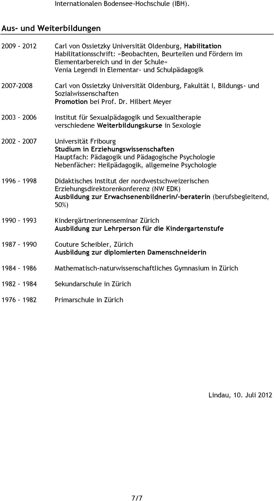 in Elementar- und Schulpädagogik 2007-2008 Carl von Ossietzky Universität Oldenburg, Fakultät I, Bildungs- und Sozialwissenschaften Promotion bei Prof. Dr.