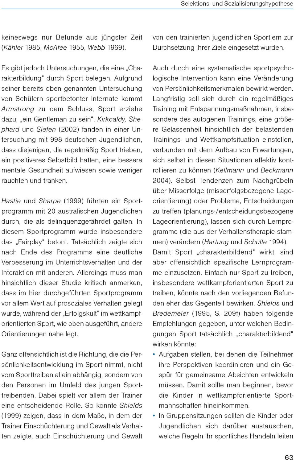 Kirkcaldy, Shephard und Siefen (2002) fanden in einer Untersuchung mit 998 deutschen Jugendlichen, dass diejenigen, die regelmäßig Sport trieben, ein positiveres Selbstbild hatten, eine bessere