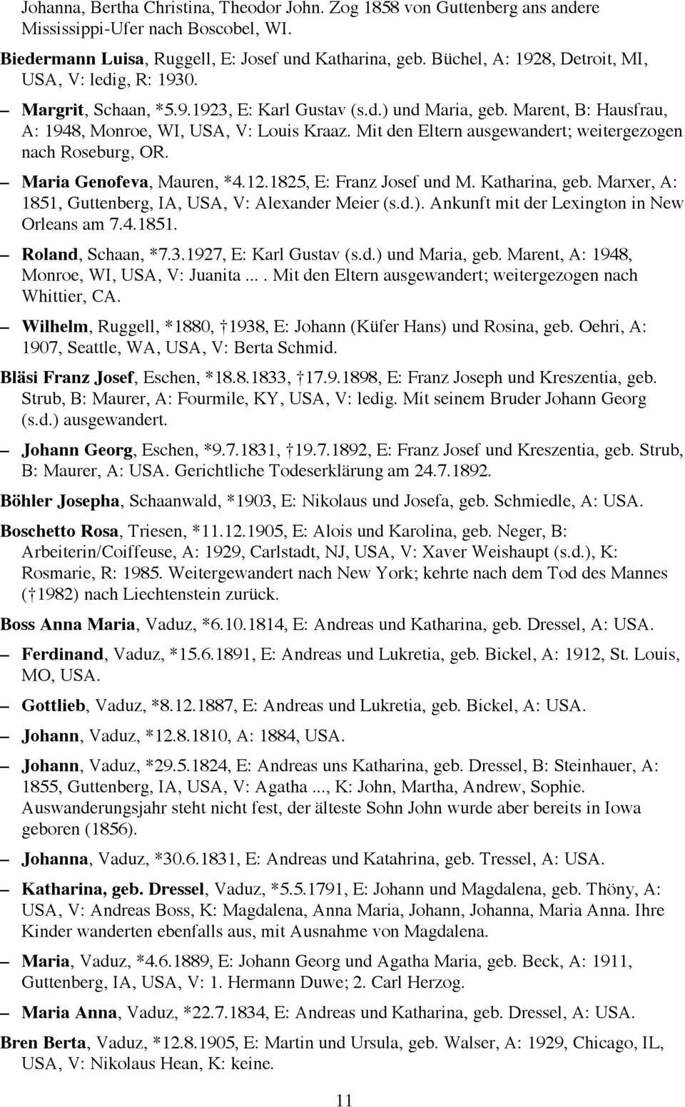Mit den Eltern ausgewandert; weitergezogen nach Roseburg, OR. Maria Genofeva, Mauren, *4.12.1825, E: Franz Josef und M. Katharina, geb. Marxer, A: 1851, Guttenberg, IA, USA, V: Alexander Meier (s.d.).