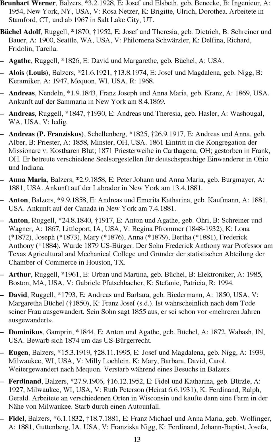 Dietrich, B: Schreiner und Bauer, A: 1900, Seattle, WA, USA, V: Philomena Schwärzler, K: Delfina, Richard, Fridolin, Tarcila. Agathe, Ruggell, *1826, E: David und Margarethe, geb. Büchel, A: USA.