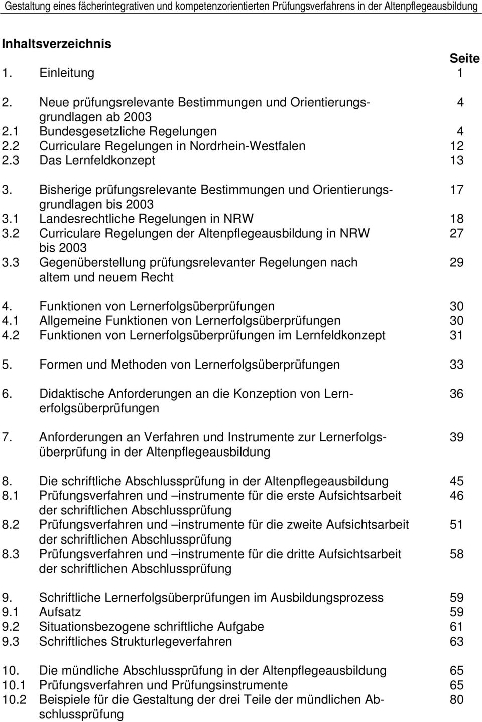 1 Landesrechtliche Regelungen in NRW 18 3.2 Curriculare Regelungen der Altenpflegeausbildung in NRW 27 bis 2003 3.3 Gegenüberstellung prüfungsrelevanter Regelungen nach 29 altem und neuem Recht 4.