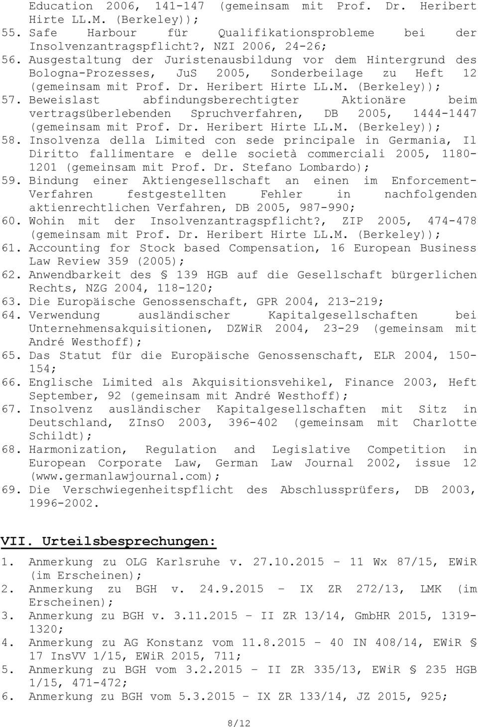 Beweislast abfindungsberechtigter Aktionäre beim vertragsüberlebenden Spruchverfahren, DB 2005, 1444-1447 (gemeinsam mit Prof. Dr. Heribert Hirte LL.M. (Berkeley)); 58.