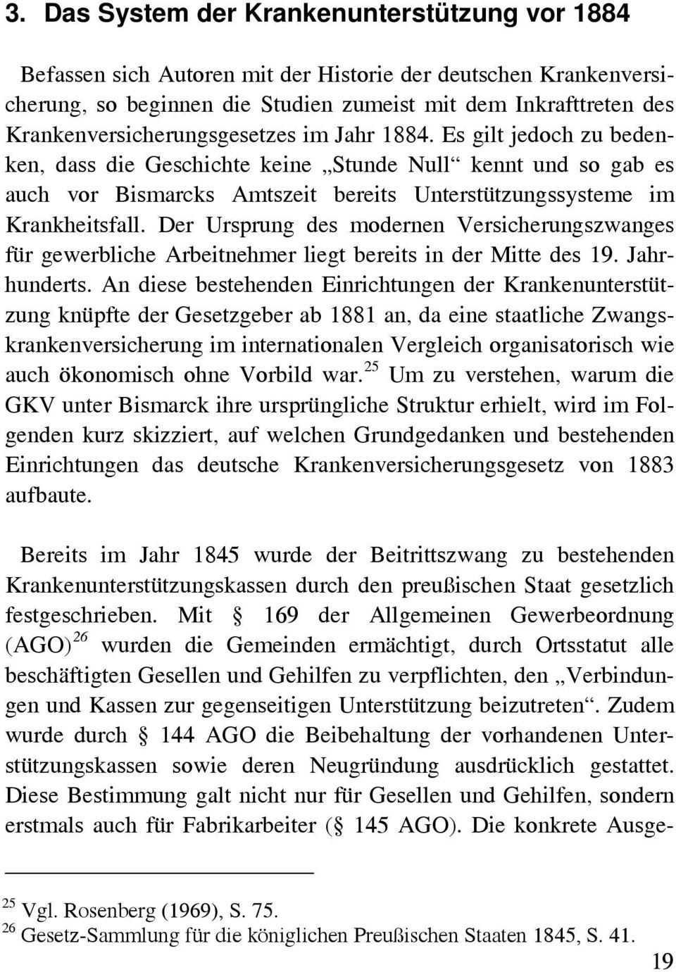 Es gilt jedoch zu bedenken, dass die Geschichte keine Stunde Null kennt und so gab es auch vor Bismarcks Amtszeit bereits Unterstützungssysteme im Krankheitsfall.