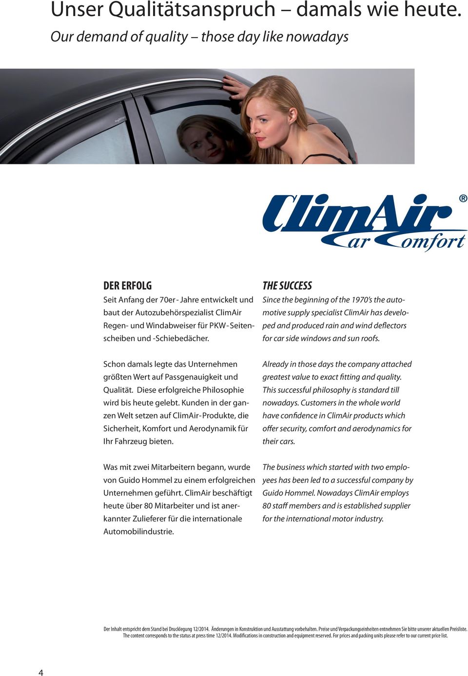 -Schiebedächer. THE SUCCESS Since the beginning of the 1970 s the automotive supply specialist ClimAir has developed and produced rain and wind deflectors for car side windows and sun roofs.