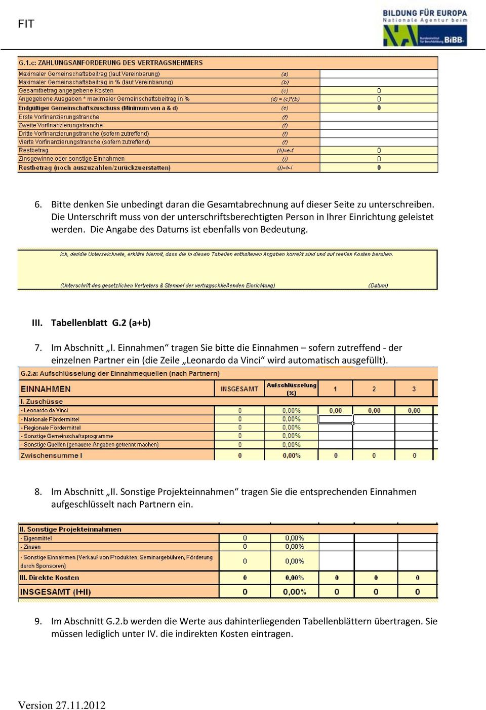 2 (a+b) 7. Im Abschnitt I. Einnahmen tragen Sie bitte die Einnahmen sofern zutreffend - der einzelnen Partner ein (die Zeile Leonardo da Vinci wird automatisch ausgefüllt). 8.