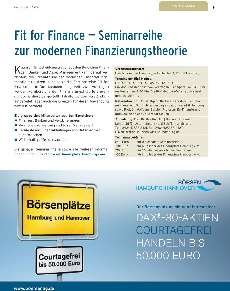 Hier setzt die Seminarreihe Fit for Finance an: In fünf Modulen mit jeweils zwei Vorträgen werden Kern bereiche der Finanzierungstheorie anwendungsorientiert dargestellt.