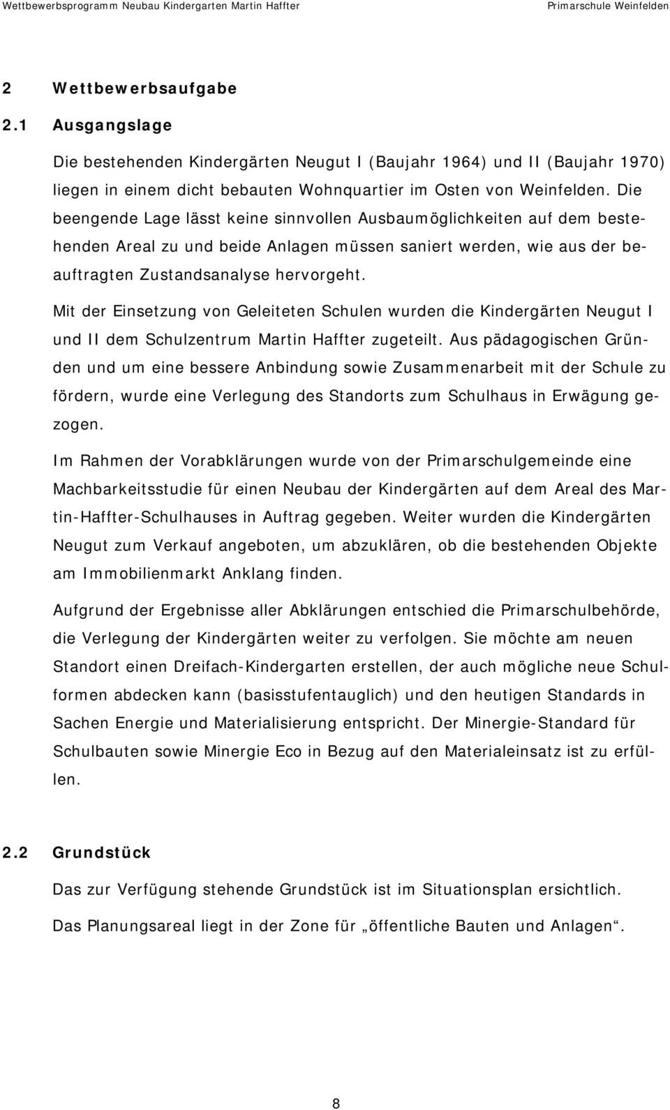 Mit der Einsetzung von Geleiteten Schulen wurden die Kindergärten Neugut I und II dem Schulzentrum Martin Haffter zugeteilt.