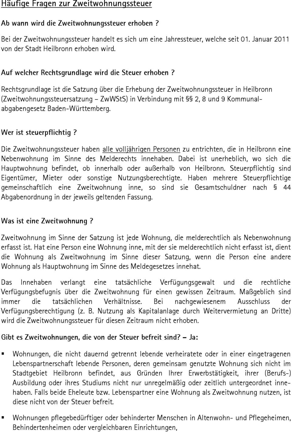 Rechtsgrundlage ist die Satzung über die Erhebung der Zweitwohnungssteuer in Heilbronn (Zweitwohnungssteuersatzung ZwWStS) in Verbindung mit 2, 8 und 9 Kommunalabgabengesetz Baden-Württemberg.