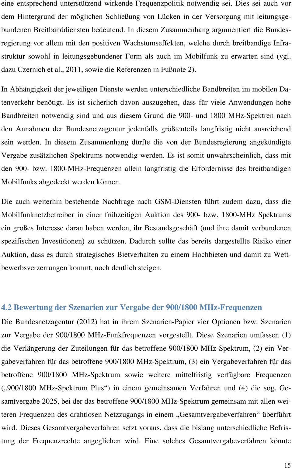 In diesem Zusammenhang argumentiert die Bundesregierung vor allem mit den positiven Wachstumseffekten, welche durch breitbandige Infrastruktur sowohl in leitungsgebundener Form als auch im Mobilfunk