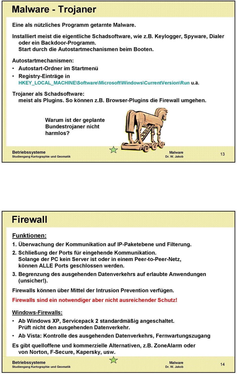 So können z.b. Browser-Plugins die Firewall umgehen. Warum ist der geplante Bundestrojaner nicht harmlos? 13 Firewall Funktionen: 1. Überwachung der Kommunikation auf IP-Paketebene und Filterung. 2.
