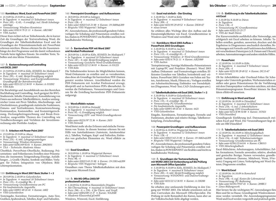 : AB21067 VHS Aachen Dieser Kurs richtet sich an Teilnehmende, die in kurzer Zeit die Grundlagen der Textverarbeitung Word, die Grundlagen der Tabellenkalkulation Excel und die Grundlagen der