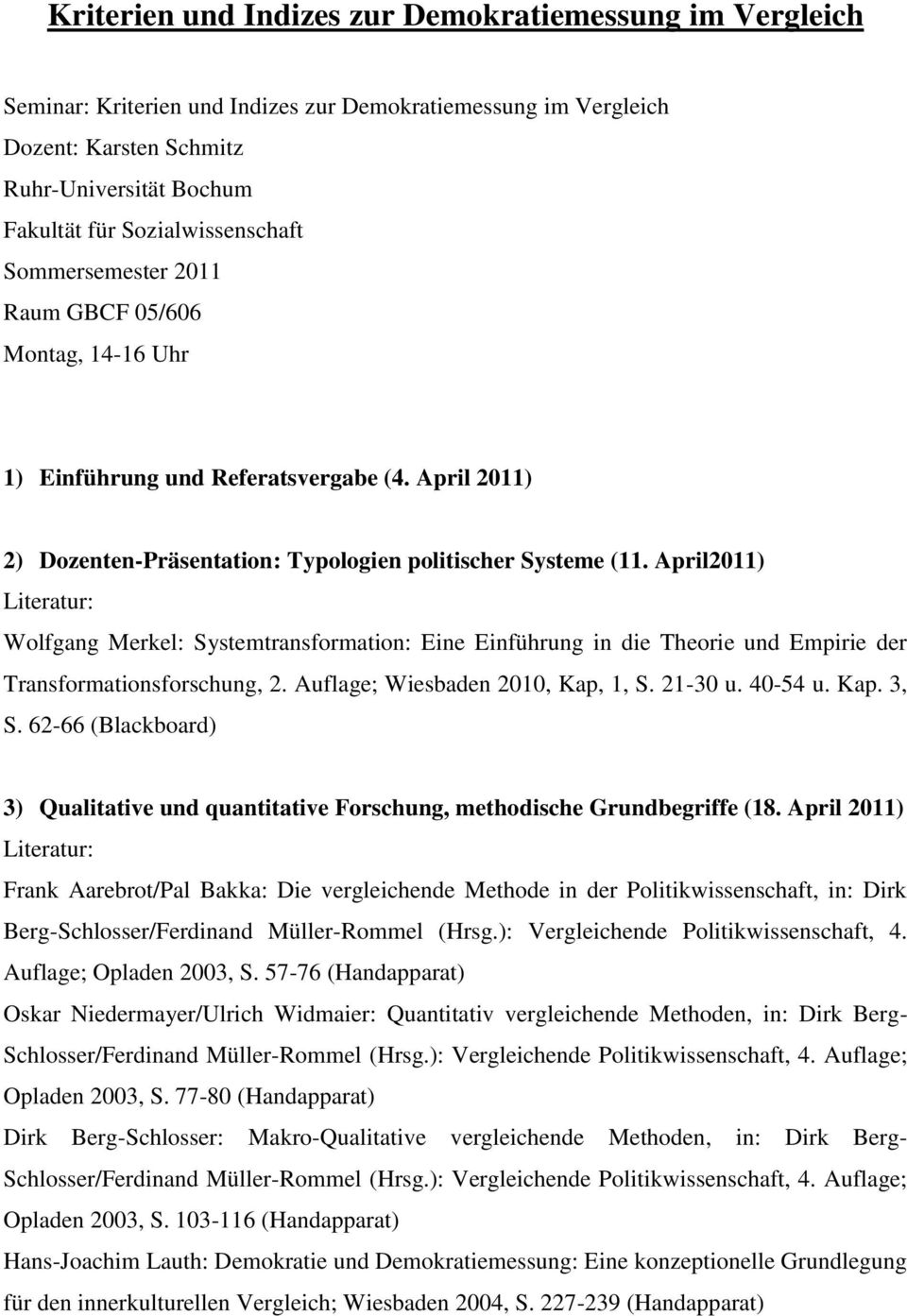 April2011) Wolfgang Merkel: Systemtransformation: Eine Einführung in die Theorie und Empirie der Transformationsforschung, 2. Auflage; Wiesbaden 2010, Kap, 1, S. 21-30 u. 40-54 u. Kap. 3, S.