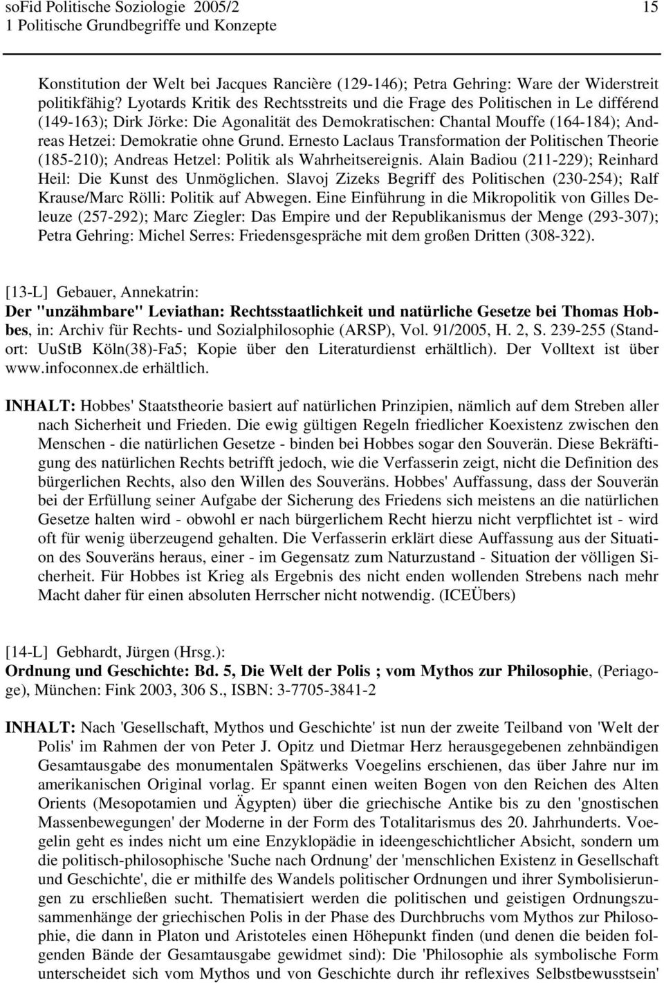 Grund. Ernesto Laclaus Transformation der Politischen Theorie (185-210); Andreas Hetzel: Politik als Wahrheitsereignis. Alain Badiou (211-229); Reinhard Heil: Die Kunst des Unmöglichen.
