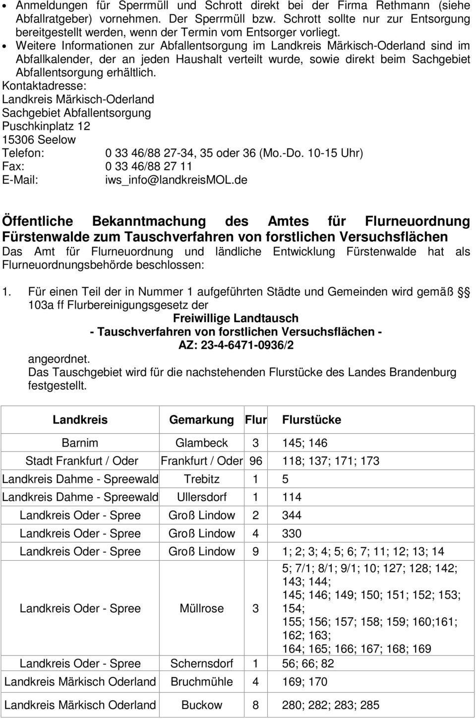 Weitere Informationen zur Abfallentsorgung im Landkreis Märkisch-Oderland sind im Abfallkalender, der an jeden Haushalt verteilt wurde, sowie direkt beim Sachgebiet Abfallentsorgung erhältlich.